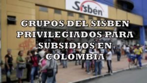 Grupos del SISBEN Privilegiados Para Recibir Subsidios en Colombia.