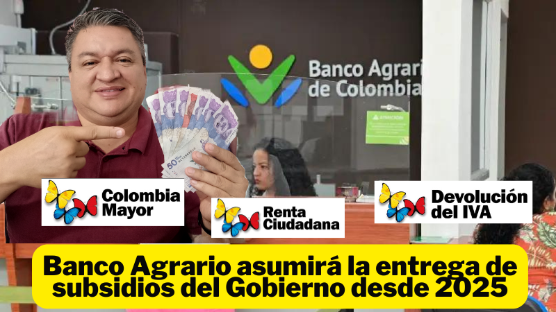 Banco Agrario estará a cargo de entregar subsidios en 2025