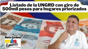 Nuevo listado de 500mil pesos de la UNGRD: consulta aquí si eres beneficiario en 2025