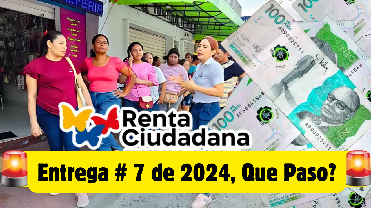 Que paso con la Entrega #7 Renta Ciudadana de 2024
