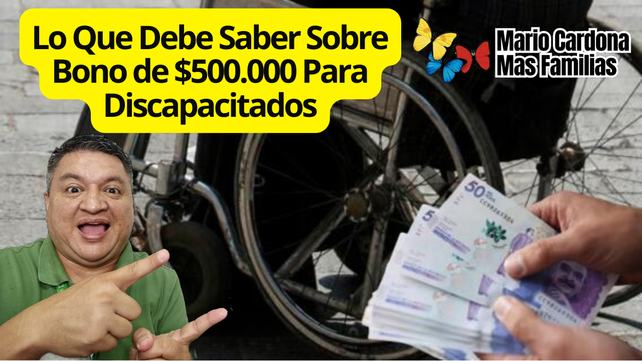 Lo Que Debe Saber Sobre Bono de $500.000 Para Discapacitados